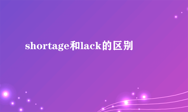 shortage和lack的区别