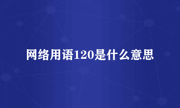 网络用语120是什么意思