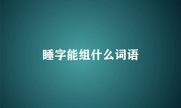 睡字能组什么词语