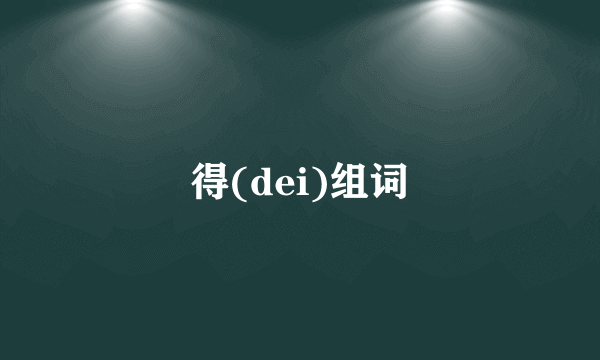 得(dei)组词