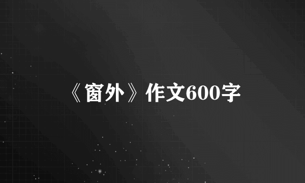 《窗外》作文600字