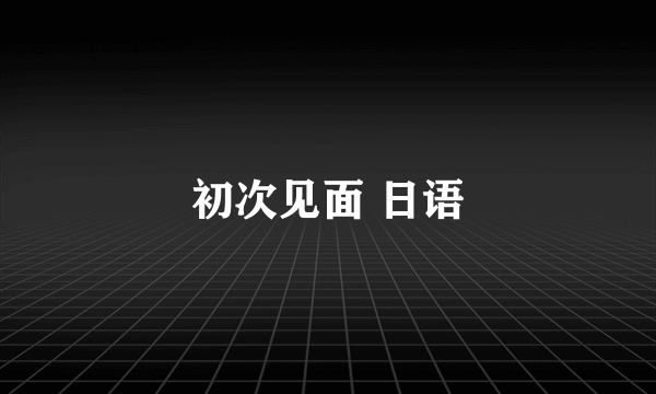 初次见面 日语