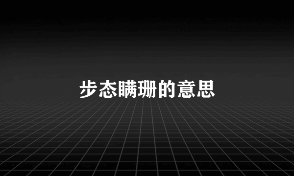步态瞒珊的意思
