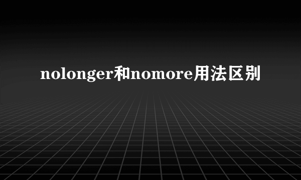 nolonger和nomore用法区别