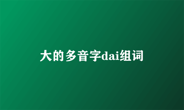 大的多音字dai组词