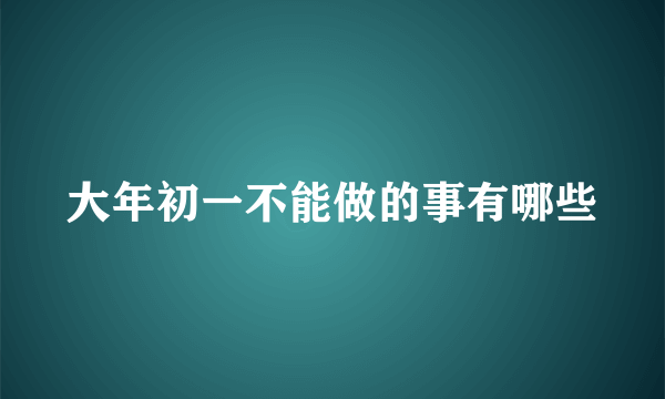 大年初一不能做的事有哪些