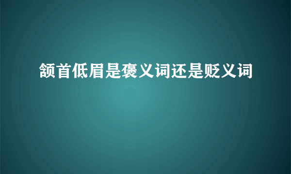 颔首低眉是褒义词还是贬义词