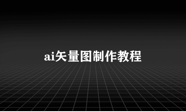 ai矢量图制作教程