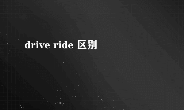 drive ride 区别