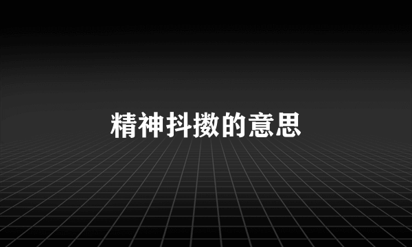 精神抖擞的意思