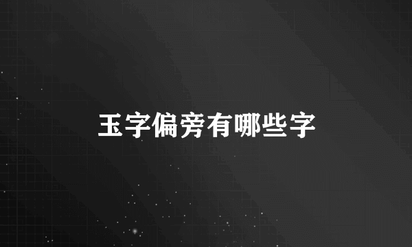 玉字偏旁有哪些字
