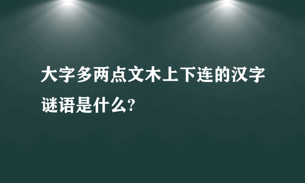 大字多两点文木上下连的汉字谜语是什么?