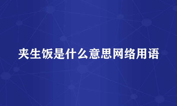 夹生饭是什么意思网络用语