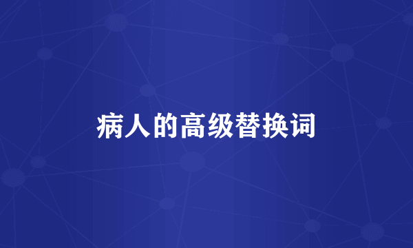 病人的高级替换词