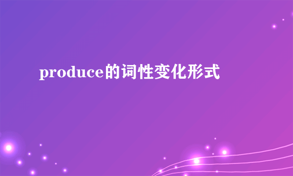 produce的词性变化形式