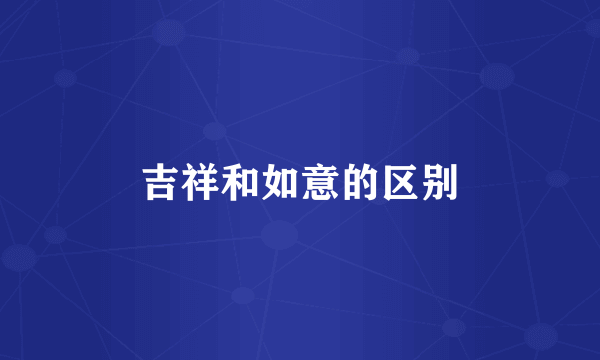 吉祥和如意的区别