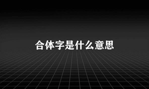 合体字是什么意思