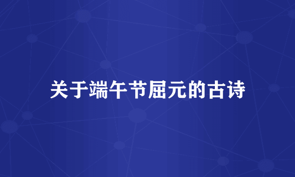 关于端午节屈元的古诗