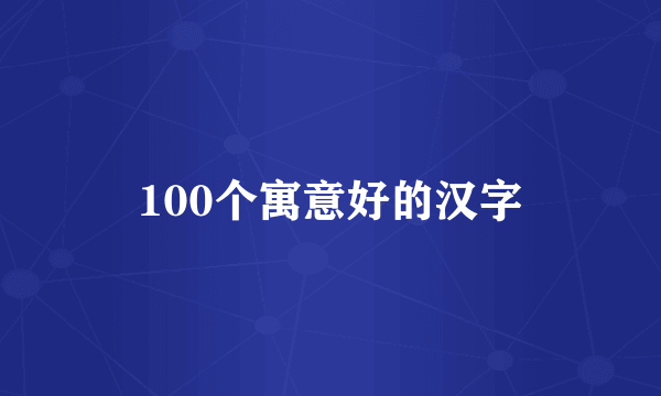 100个寓意好的汉字