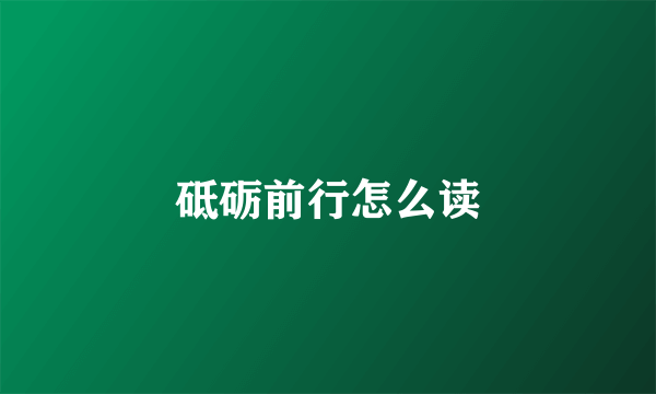 砥砺前行怎么读