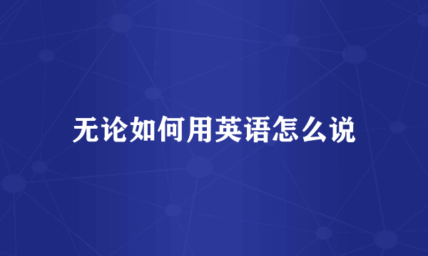 无论如何用英语怎么说