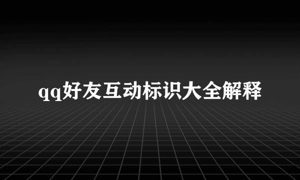 qq好友互动标识大全解释