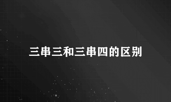 三串三和三串四的区别