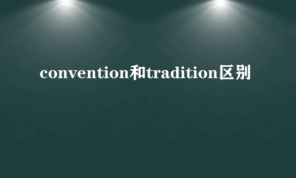 convention和tradition区别