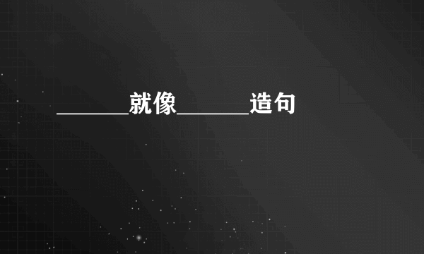 ______就像______造句