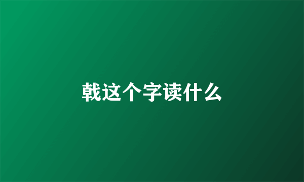 戟这个字读什么