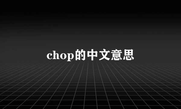 chop的中文意思