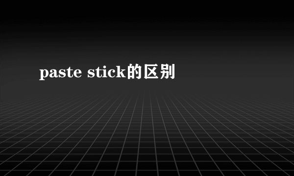 paste stick的区别