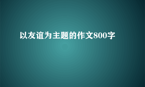以友谊为主题的作文800字