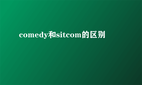 comedy和sitcom的区别