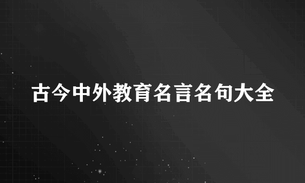 古今中外教育名言名句大全