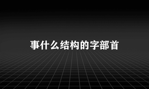 事什么结构的字部首
