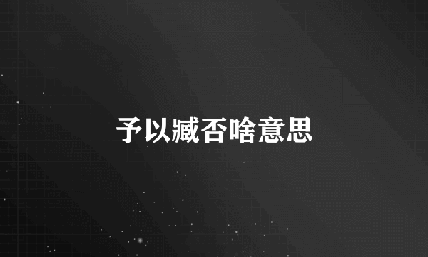 予以臧否啥意思
