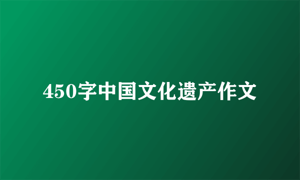 450字中国文化遗产作文