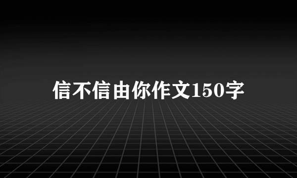 信不信由你作文150字