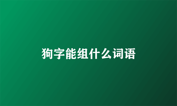 狗字能组什么词语