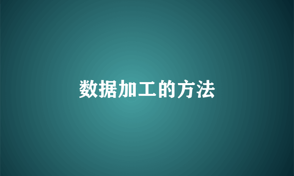 数据加工的方法