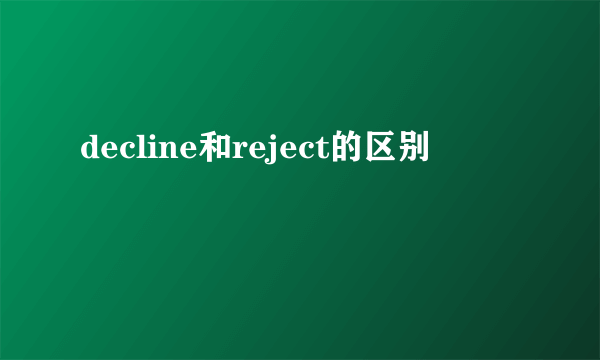 decline和reject的区别