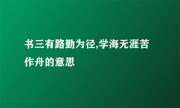 书三有路勤为径,学海无涯苦作舟的意思