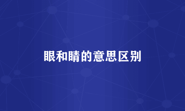 眼和睛的意思区别