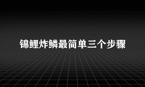 锦鲤炸鳞最简单三个步骤