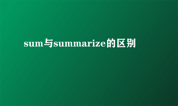 sum与summarize的区别