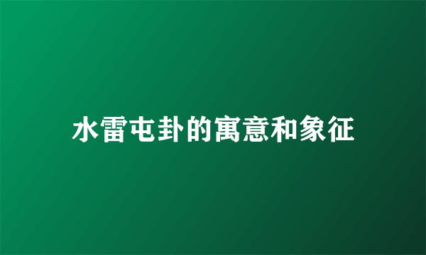 水雷屯卦的寓意和象征