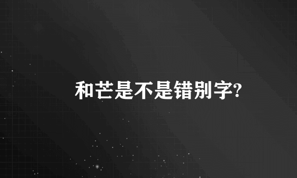 杧和芒是不是错别字?
