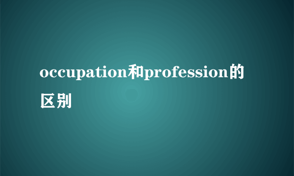 occupation和profession的区别