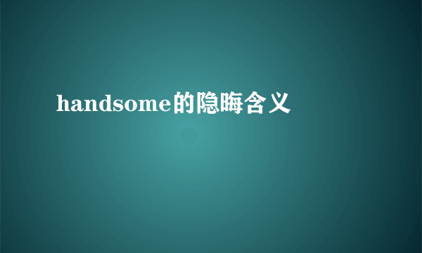 handsome的隐晦含义
